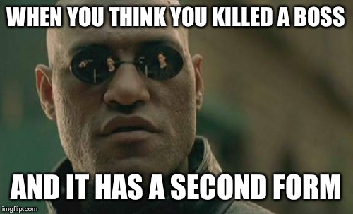 Matrix Morpheus | WHEN YOU THINK YOU KILLED A BOSS; AND IT HAS A SECOND FORM | image tagged in memes,matrix morpheus | made w/ Imgflip meme maker