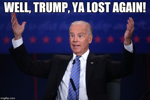 Well, Trump, You Lost Again | WELL, TRUMP, YA LOST AGAIN! | image tagged in donald trump can't answer | made w/ Imgflip meme maker