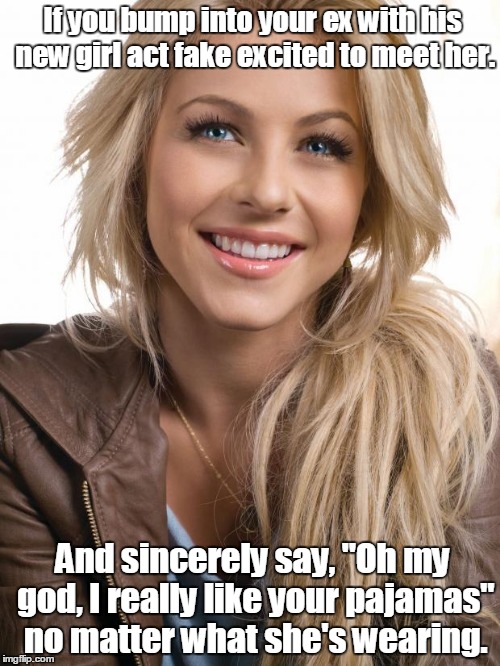 Oblivious Hot Girl | If you bump into your ex with his new girl act fake excited to meet her. And sincerely say, "Oh my god, I really like your pajamas" no matter what she's wearing. | image tagged in memes,oblivious hot girl | made w/ Imgflip meme maker