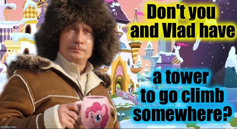 Don't you and Vlad have a tower to go climb somewhere? | made w/ Imgflip meme maker
