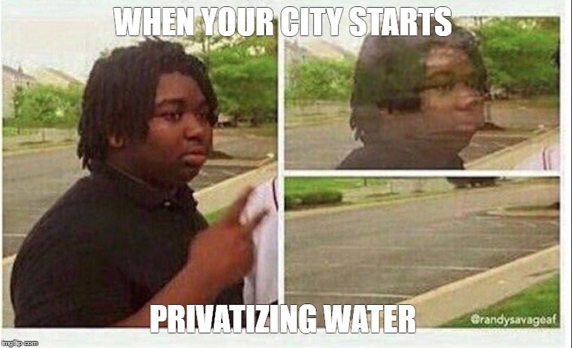 Black guy disappearing | WHEN YOUR CITY STARTS; PRIVATIZING WATER | image tagged in black guy disappearing | made w/ Imgflip meme maker