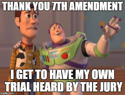 X, X Everywhere Meme | THANK YOU 7TH AMENDMENT; I GET TO HAVE MY OWN TRIAL HEARD BY THE JURY | image tagged in memes,x x everywhere | made w/ Imgflip meme maker