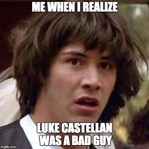 Conspiracy Keanu Meme | ME WHEN I REALIZE; LUKE CASTELLAN WAS A BAD GUY | image tagged in memes,conspiracy keanu | made w/ Imgflip meme maker
