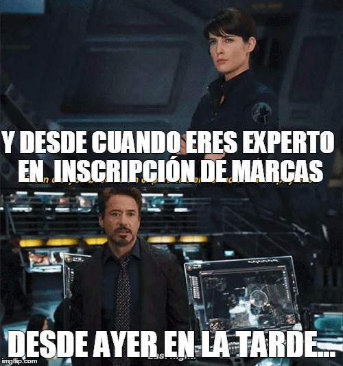 Iron Man | Y DESDE CUANDO ERES EXPERTO EN  INSCRIPCIÓN DE MARCAS; DESDE AYER EN LA TARDE... | image tagged in iron man | made w/ Imgflip meme maker