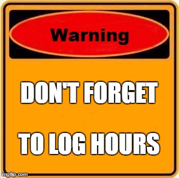 Warning Sign Meme | DON'T FORGET; TO LOG HOURS | image tagged in memes,warning sign | made w/ Imgflip meme maker