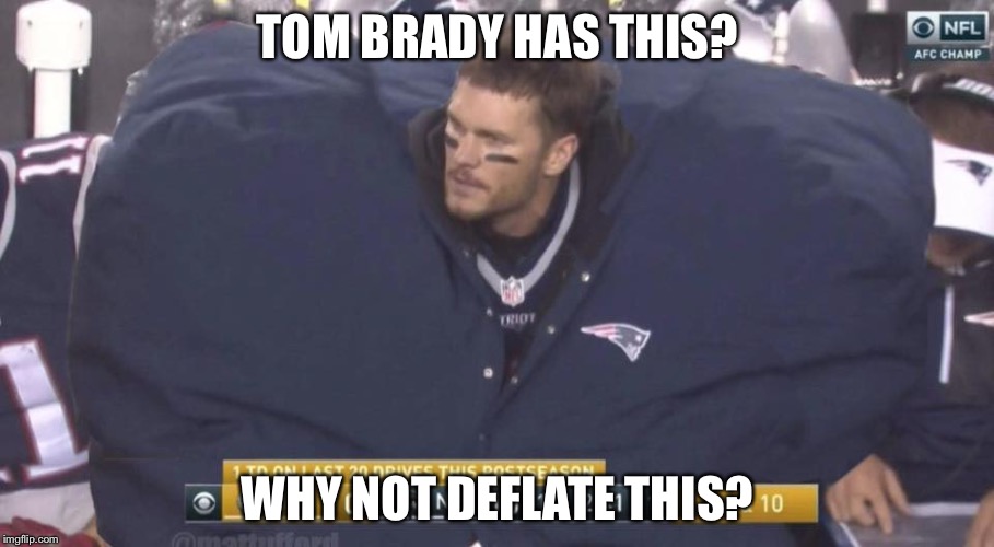 Inflate Gate | TOM BRADY HAS THIS? WHY NOT DEFLATE THIS? | image tagged in inflate gate | made w/ Imgflip meme maker