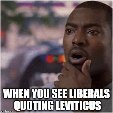 Liberals Quoting Leviticus | WHEN YOU SEE LIBERALS QUOTING LEVITICUS | image tagged in shocked black guy,leviticus,immigration | made w/ Imgflip meme maker