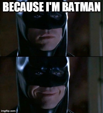Batman Smiles Meme | BECAUSE I'M BATMAN | image tagged in memes,batman smiles | made w/ Imgflip meme maker