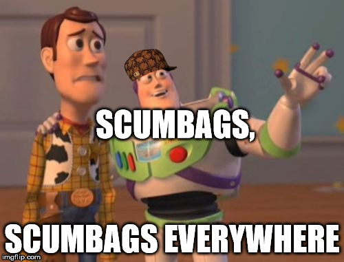 X, X Everywhere Meme | SCUMBAGS, SCUMBAGS EVERYWHERE | image tagged in memes,x x everywhere,scumbag | made w/ Imgflip meme maker
