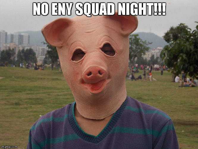 NO ENY SQUAD NIGHT!!! | made w/ Imgflip meme maker