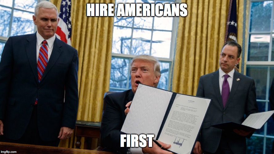 trump executive orders | HIRE AMERICANS; FIRST | image tagged in trump executive orders | made w/ Imgflip meme maker