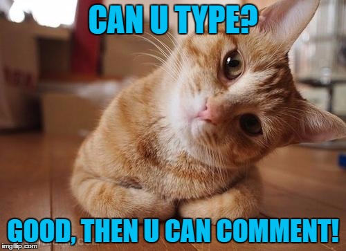 Curious about it | CAN U TYPE? GOOD, THEN U CAN COMMENT! | image tagged in curious question cat | made w/ Imgflip meme maker