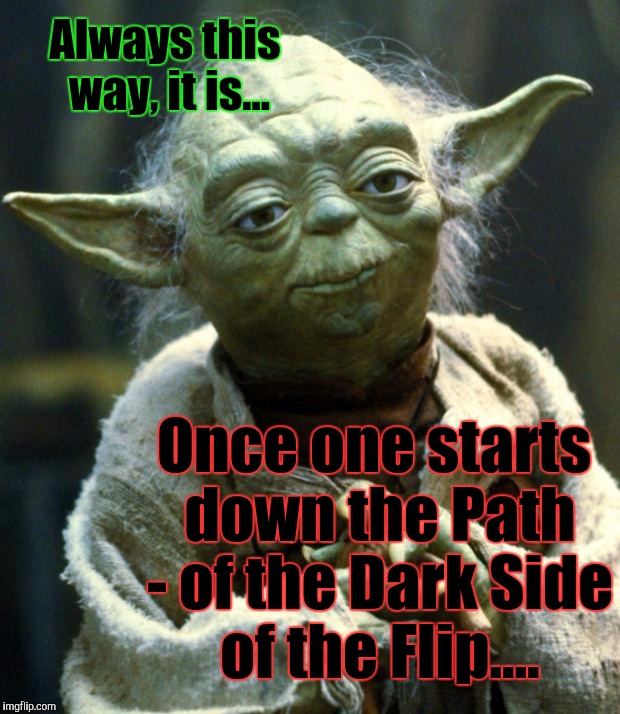 How about this. Let's all respect the differences in our opinions.  Downvote Comments - NOT users. Disagreement is Healthy. | Always this way, it is... Once one starts down the Path - of the Dark Side of the Flip.... | image tagged in memes,star wars yoda,internet trolls,imgflip trolls,get trolled alt delete,give peace a chance | made w/ Imgflip meme maker