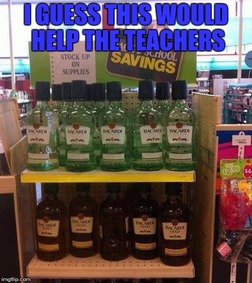 Back to School Drinks | I GUESS THIS WOULD HELP THE TEACHERS | image tagged in memes,funny | made w/ Imgflip meme maker