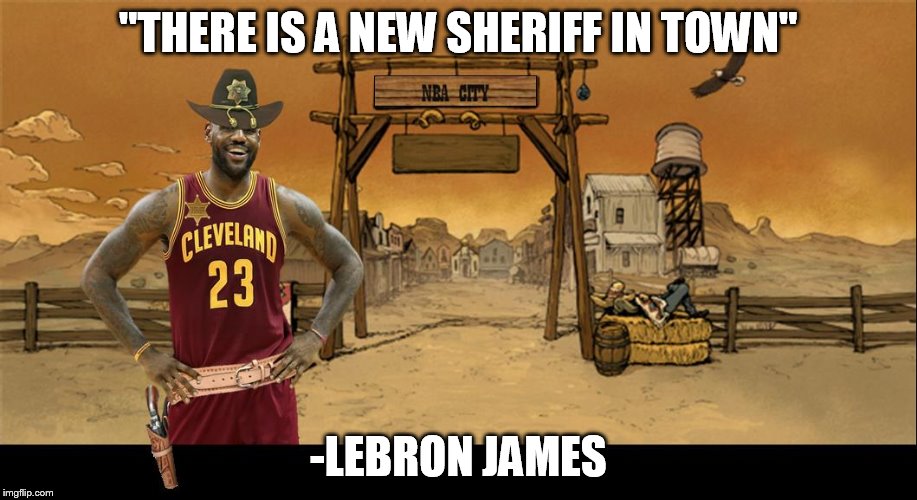 "THERE IS A NEW SHERIFF IN TOWN"; -LEBRON JAMES | image tagged in sheriff james | made w/ Imgflip meme maker