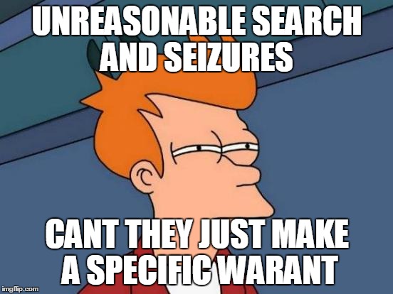 Futurama Fry Meme | UNREASONABLE SEARCH AND SEIZURES; CANT THEY JUST MAKE A SPECIFIC WARANT | image tagged in memes,futurama fry | made w/ Imgflip meme maker
