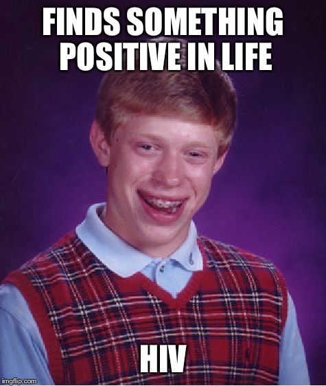 Bad Luck Brian | FINDS SOMETHING POSITIVE IN LIFE; HIV | image tagged in memes,bad luck brian | made w/ Imgflip meme maker