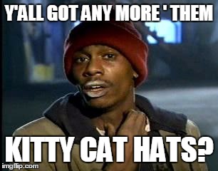 Y'all Got Any More Of That | Y'ALL GOT ANY MORE ' THEM; KITTY CAT HATS? | image tagged in memes,yall got any more of | made w/ Imgflip meme maker