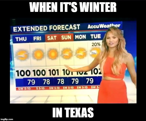 Hot Weather girl  | WHEN IT'S WINTER; IN TEXAS | image tagged in hot weather girl | made w/ Imgflip meme maker