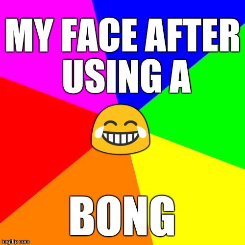 Blank Colored Background Meme | MY FACE AFTER USING A; 😂; BONG | image tagged in memes,blank colored background,bong,funny,emoji,stoner | made w/ Imgflip meme maker