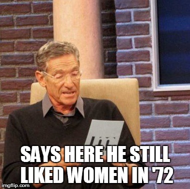 Maury Lie Detector Meme | SAYS HERE HE STILL LIKED WOMEN IN '72 | image tagged in memes,maury lie detector | made w/ Imgflip meme maker