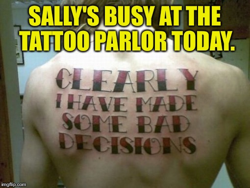 SALLY'S BUSY AT THE TATTOO PARLOR TODAY. | made w/ Imgflip meme maker