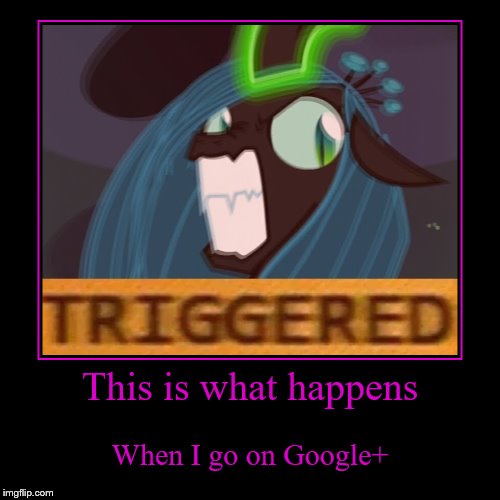 Google+ | image tagged in funny,demotivationals,mlp,triggered | made w/ Imgflip demotivational maker