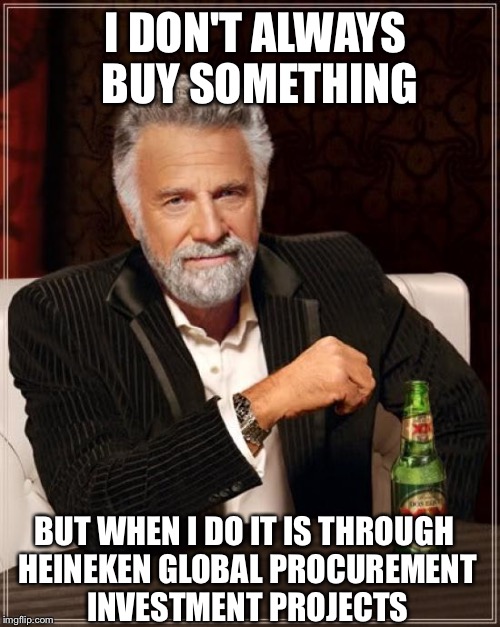 The Most Interesting Man In The World | I DON'T ALWAYS BUY SOMETHING; BUT WHEN I DO IT IS THROUGH HEINEKEN GLOBAL PROCUREMENT INVESTMENT PROJECTS | image tagged in memes,the most interesting man in the world | made w/ Imgflip meme maker