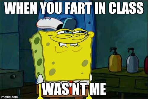 Don't You Squidward | WHEN YOU FART IN CLASS; WAS'NT ME | image tagged in memes,dont you squidward | made w/ Imgflip meme maker