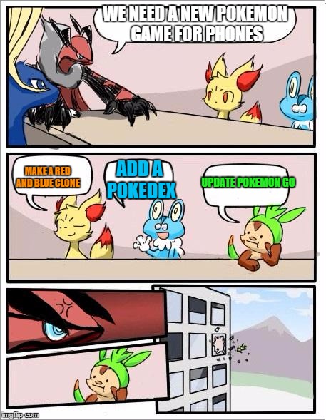 Pokemon board meeting | WE NEED A NEW POKEMON GAME FOR PHONES; MAKE A RED AND BLUE CLONE; ADD A POKEDEX; UPDATE POKEMON GO | image tagged in pokemon board meeting,pokemon go,pokemon duel,pokemon,board meeting | made w/ Imgflip meme maker