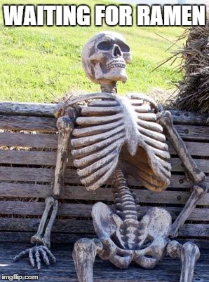 Waiting Skeleton | WAITING FOR RAMEN | image tagged in memes,waiting skeleton | made w/ Imgflip meme maker