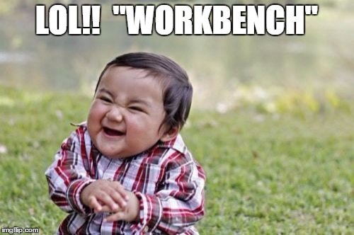 Evil Toddler Meme | LOL!!  "WORKBENCH" | image tagged in memes,evil toddler | made w/ Imgflip meme maker