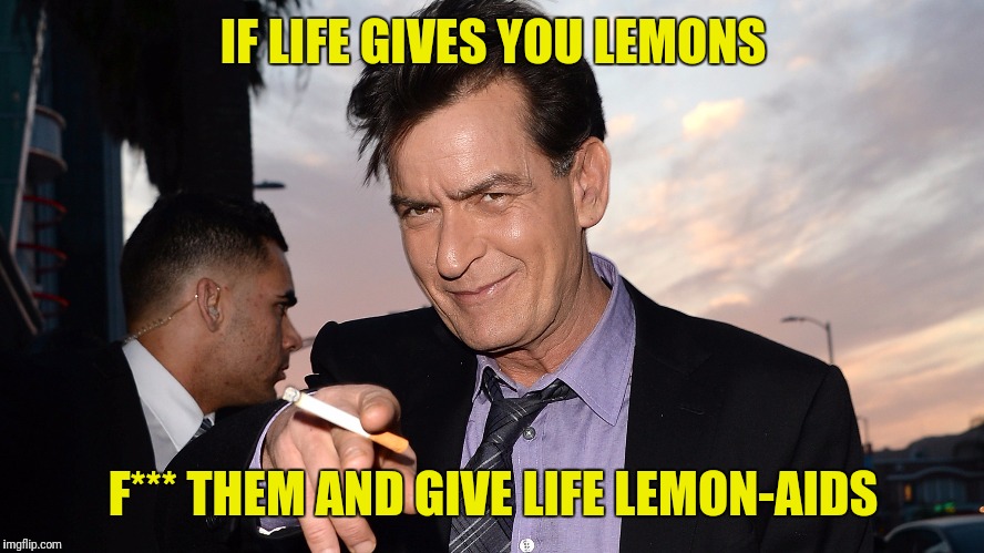 IF LIFE GIVES YOU LEMONS F*** THEM AND GIVE LIFE LEMON-AIDS | made w/ Imgflip meme maker