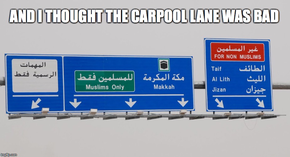 Siri: what's the fastest non-muslim, highway-only route to get the hell out of here?  | AND I THOUGHT THE CARPOOL LANE WAS BAD | image tagged in muslim only,carpool lane,hov,women can't drive | made w/ Imgflip meme maker