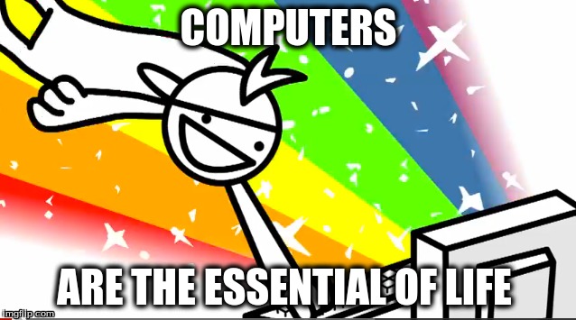 Computer Nerd | COMPUTERS; ARE THE ESSENTIAL OF LIFE | image tagged in computer | made w/ Imgflip meme maker