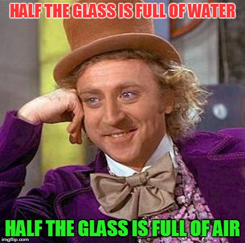 Creepy Condescending Wonka Meme | HALF THE GLASS IS FULL OF WATER HALF THE GLASS IS FULL OF AIR | image tagged in memes,creepy condescending wonka | made w/ Imgflip meme maker