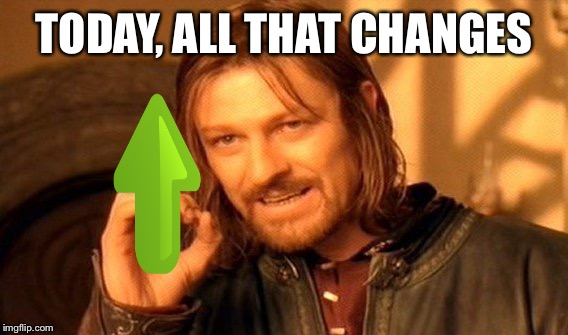One Does Not Simply Meme | TODAY, ALL THAT CHANGES | image tagged in memes,one does not simply | made w/ Imgflip meme maker