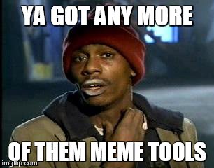 Y'all Got Any More Of That Meme | YA GOT ANY MORE OF THEM MEME TOOLS | image tagged in memes,yall got any more of | made w/ Imgflip meme maker