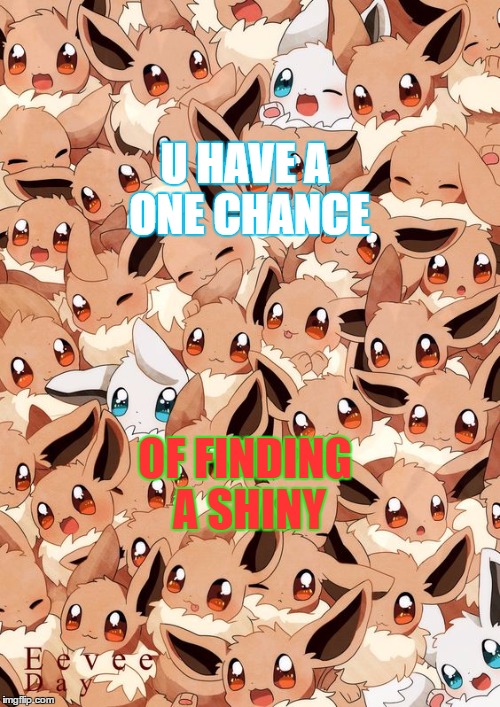 EeveE | U HAVE A ONE CHANCE; OF FINDING A SHINY | image tagged in eevee | made w/ Imgflip meme maker