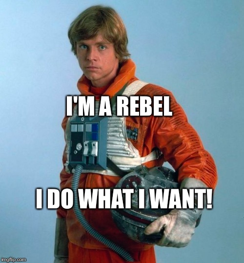 REBEL; I DO WHAT I WANT! image tagged in star wars,rebel,luke skywalker mad...