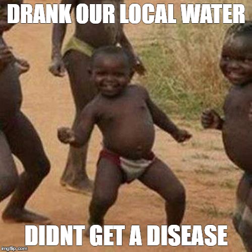 Third World Success Kid Meme | DRANK OUR LOCAL WATER; DIDNT GET A DISEASE | image tagged in memes,third world success kid | made w/ Imgflip meme maker