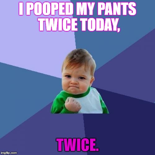 Success Kid Meme | I POOPED MY PANTS TWICE TODAY, TWICE. | image tagged in memes,success kid | made w/ Imgflip meme maker