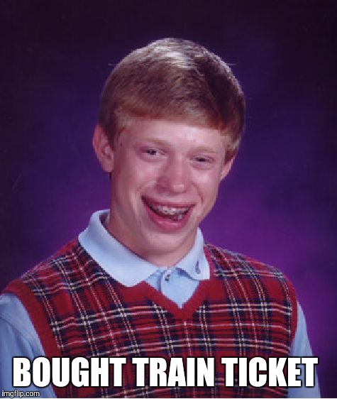Bad Luck Brian Meme | BOUGHT TRAIN TICKET | image tagged in memes,bad luck brian | made w/ Imgflip meme maker
