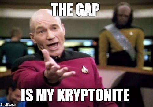 Picard Wtf Meme | THE GAP IS MY KRYPTONITE | image tagged in memes,picard wtf | made w/ Imgflip meme maker
