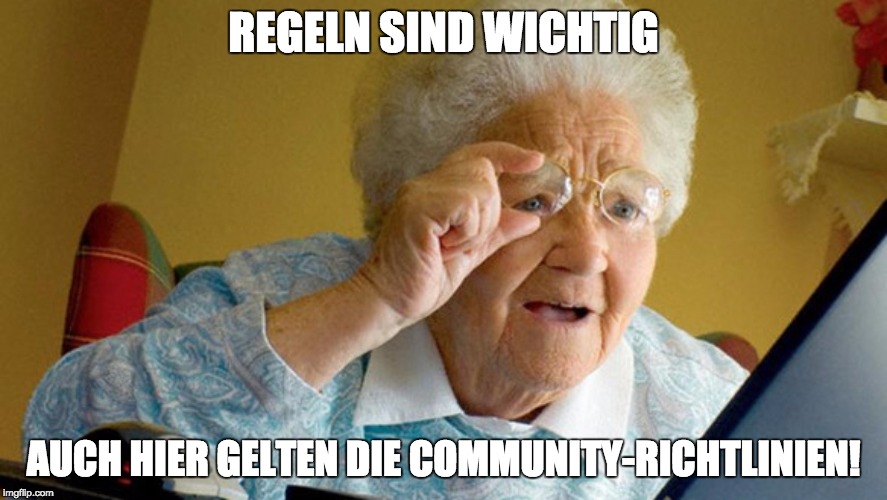 grandma computer | REGELN SIND WICHTIG; AUCH HIER GELTEN DIE COMMUNITY-RICHTLINIEN! | image tagged in grandma computer | made w/ Imgflip meme maker