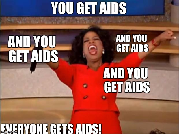 Oprah You Get A Meme | YOU GET AIDS; AND YOU GET AIDS; AND YOU GET AIDS; AND YOU GET AIDS; EVERYONE GETS AIDS! | image tagged in memes,oprah you get a | made w/ Imgflip meme maker