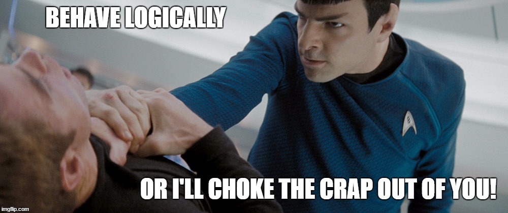 BEHAVE LOGICALLY OR I'LL CHOKE THE CRAP OUT OF YOU! | made w/ Imgflip meme maker