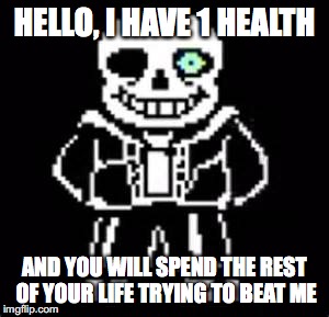 undertale fans | HELLO, I HAVE 1 HEALTH; AND YOU WILL SPEND THE REST OF YOUR LIFE TRYING TO BEAT ME | image tagged in undertale fans | made w/ Imgflip meme maker