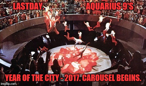 LASTDAY.                           AQUARIUS 9'S YEAR OF THE CITY - 2017. CAROUSEL BEGINS. | made w/ Imgflip meme maker