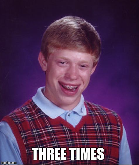 Bad Luck Brian Meme | THREE TIMES | image tagged in memes,bad luck brian | made w/ Imgflip meme maker